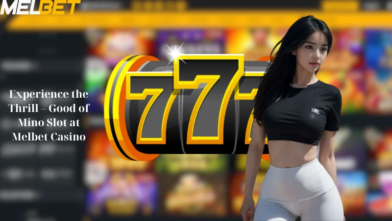 Experience the Thrill - Good of Mino Slot at Melbet Casino