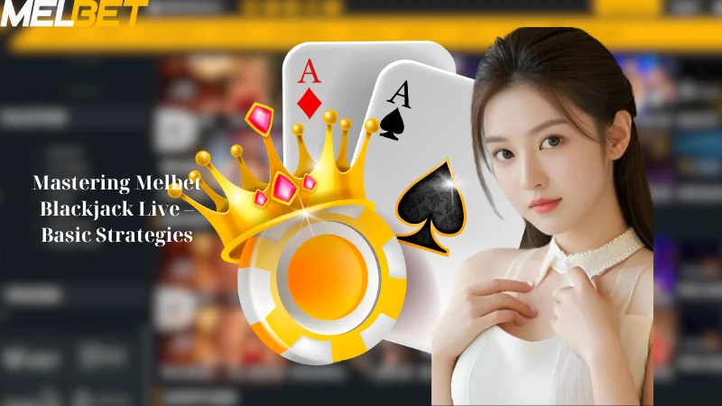 Mastering Melbet Blackjack Live - Basic Strategies