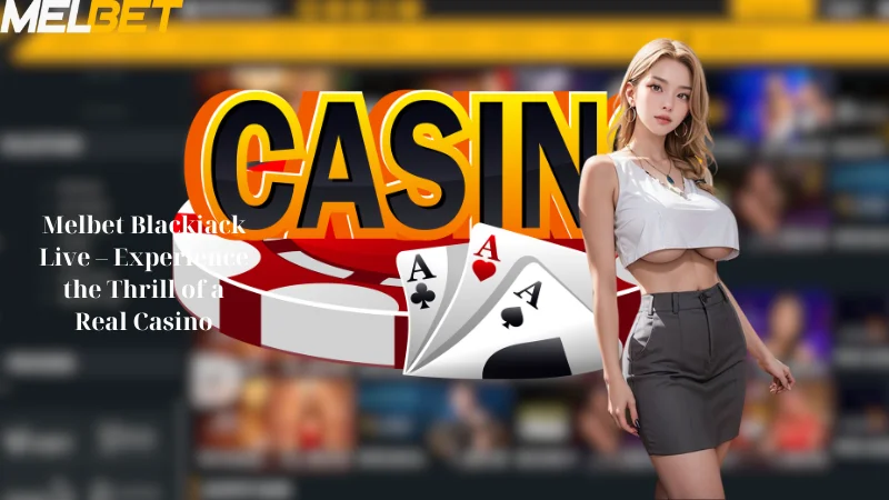 Melbet Blackjack Live - Experience the Thrill of a Real Casino